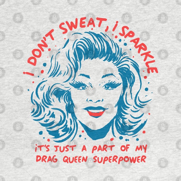 Funny Drag Queen I don't Sweat I sparkle LGPTQ+ superpower by A Comic Wizard